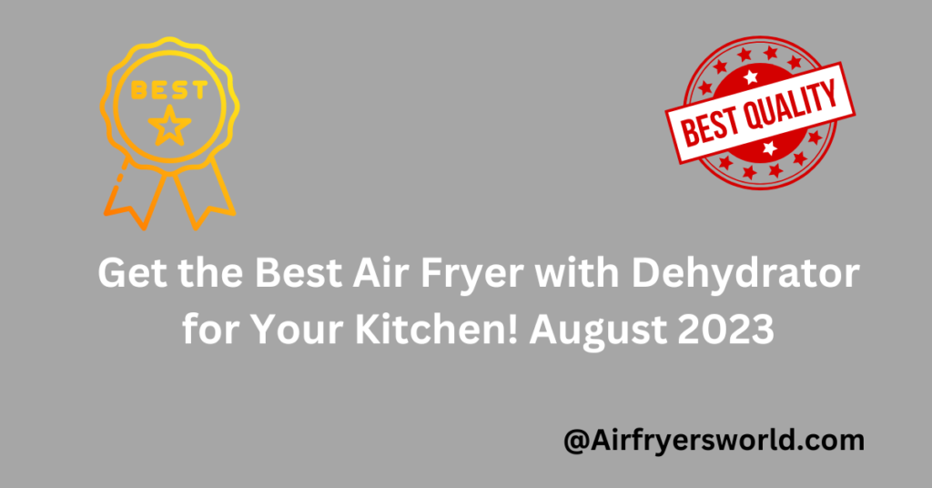 Best Air Fryer with Dehydrator for Your Kitchen