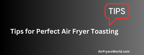 Tips for Perfect Air Fryer Toasting