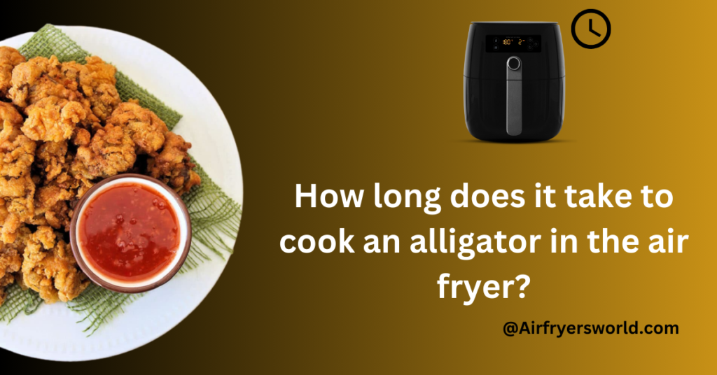 How long does it take to cook an alligator in the air fryer