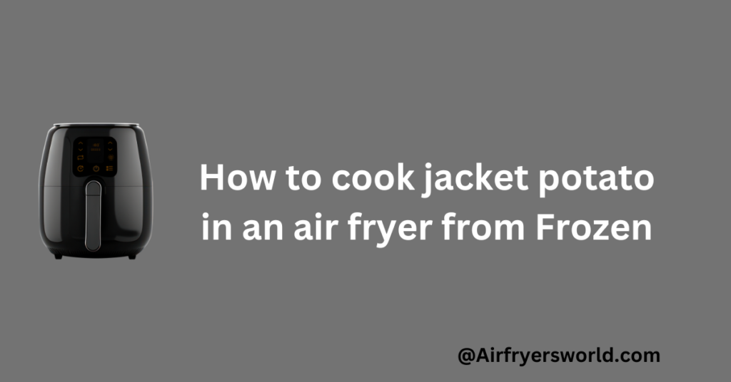 How to cook jacket potato in an air fryer from Frozen