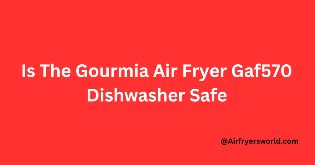 Is The Gourmia Air Fryer Gaf570 Dishwasher Safe