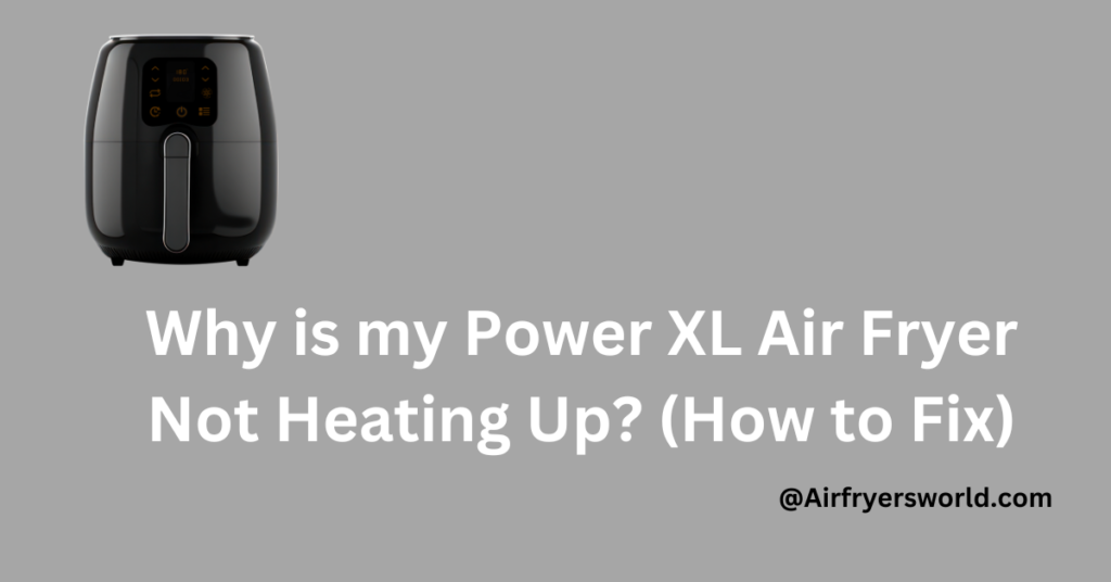 Why is my Power XL Air Fryer not heating up