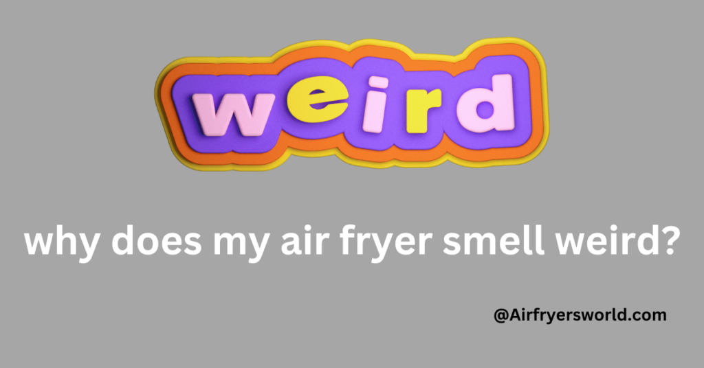 why does my air fryer smell weird?